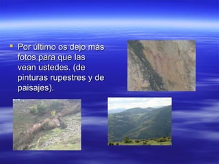  Por último os dejo más
  fotos para que las
  vean ustedes. (de
  pinturas rupestres y de
  paisajes).
 