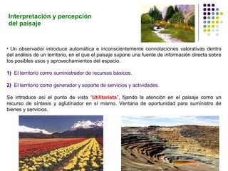 Interpretación y percepción del paisaje <ul><li>Un observador introduce automática e inconscientemente connotaciones valor...