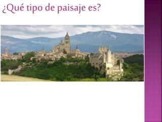 ¿Qué tipo de paisaje es?
 
