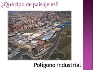 ¿Qué tipo de paisaje es?
Polígono industrial
 