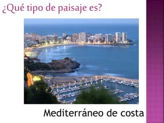 ¿Qué tipo de paisaje es?
Mediterráneo de costa
 