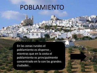 POBLAMIENTO
En las zonas rurales el
poblamiento es disperso ,
mientras que en la costa el
poblamiento es principalmente
concentrado en la con las grandes
ciudades .
 