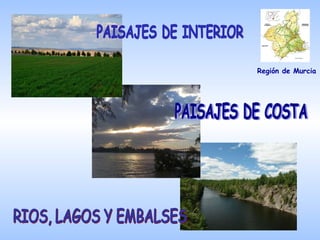 PAISAJES DE INTERIOR PAISAJES DE COSTA RIOS, LAGOS Y EMBALSES Región de Murcia 