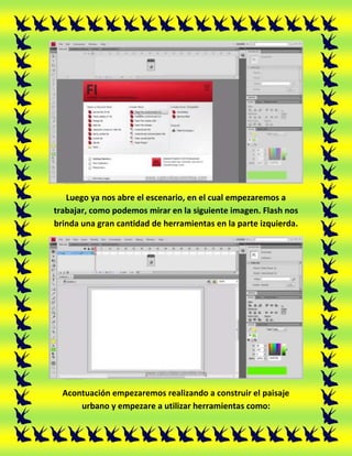 Luego ya nos abre el escenario, en el cual empezaremos a
trabajar, como podemos mirar en la siguiente imagen. Flash nos
br...