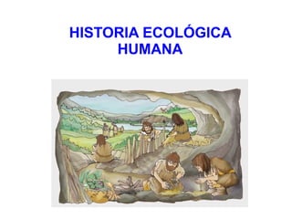 HISTORIA ECOLÓGICA
HUMANA
 