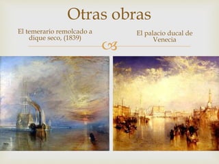 Otras obras 
 
El temerario remolcado a 
dique seco, (1839) 
El palacio ducal de 
Venecia 
 