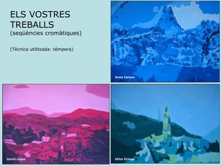ELS VOSTRES TREBALLS  (seqüències cromàtiques) (Tècnica utilitzada: témpera) David López Elliot Ortega Anna   Cerezo 