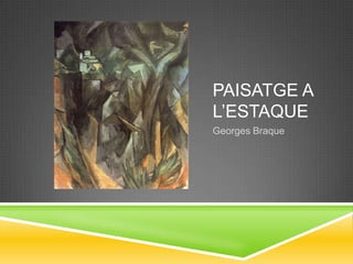 PAISATGE A
L’ESTAQUE
Georges Braque
 