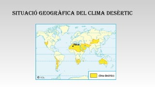 SITUACIÓ GEOGRÀFICA DEL CLIMA DESÈRTIC
 
