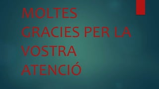 MOLTES
GRACIES PER LA
VOSTRA
ATENCIÓ
 