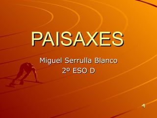 PAISAXES   Miguel Serrulla Blanco 2º ESO D 
