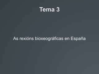 Tema 3
As rexións bioxeográficas en España
 