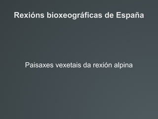 Rexións bioxeográficas de España
Paisaxes vexetais da rexión alpina
 