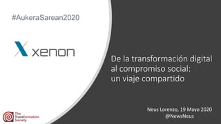 De la transformación digital
al compromiso social:
un viaje compartido
Neus Lorenzo, 19 Mayo 2020
@NewsNeus
#AukeraSarean2020
 