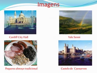 Imagens



   Cardiff City Hall                    Vale Senni




Pequeno almoço tradicional         Castelo de Caenarvon
 