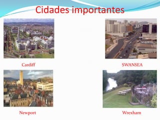 Cidades importantes



 Cardiff                     SWANSEA




Newport                      Wrexham
 