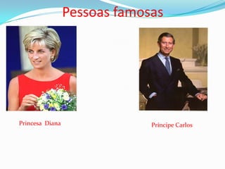 Pessoas famosas




Princesa Diana                Príncipe Carlos
 