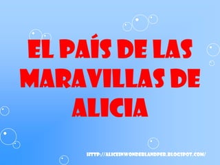 EL PAÍS DE LAS MARAVILLAS de Alicia  http://aliceinwonderlandper.blogspot.com/ ,[object Object],[object Object]
