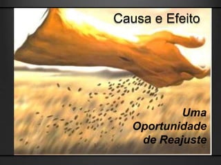 Causa e Efeito
Uma
Oportunidade
de Reajuste
 