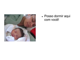    Posso dormir aqui
    com você!
 