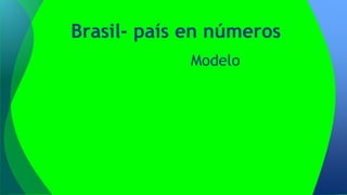 Brasil- país en números
Modelo