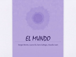 EL MUNDO
Sergio Bonet, Laura Gil, Sara Gallego, Claudia Juan

 