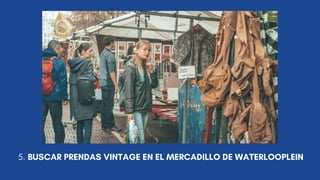 5. BUSCAR PRENDAS VINTAGE EN EL MERCADILLO DE WATERLOOPLEIN
 