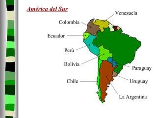 América del Sur Venezuela Colombia Ecuador Perú Bolivia Paraguay Chile Uruguay La Argentina 