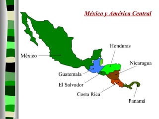 México y América Central México Guatemala El Salvador Honduras Nicaragua Costa Rica Panamá 