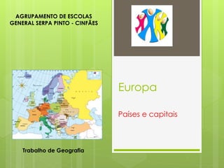 Europa
Países e capitais
AGRUPAMENTO DE ESCOLAS
GENERAL SERPA PINTO - CINFÃES
Trabalho de Geografia
 