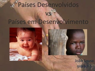 Países DesenvolvidosvsPaíses em Desenvolvimento João Sousa 9ºB Nº 9 