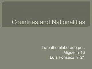 CountriesandNationalities Trabalho elaborado por: Miguel nº16 Luís Fonseca nº 21 