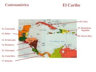 Centroamérica El Caribe 
11. Guatemala 
12. Belize 
13. El Salvador 
14. Honduras 
15. Nicaragua 
16. Costa Rica 
17. Panama 
18. Cuba 
19. Dominican 
Republic 
20. Puerto Rico 
 