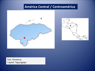 América Central / Centroamérica
País: Honduras
Capital: Tegucigalpa
4
4
 