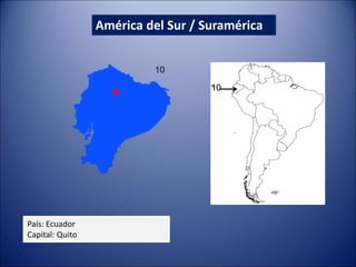 América del Sur / Suramérica
País: Ecuador
Capital: Quito
10
10
 