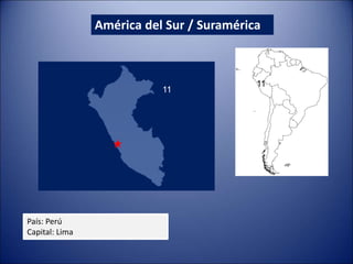 América del Sur / Suramérica
País: Perú
Capital: Lima
11
11
 