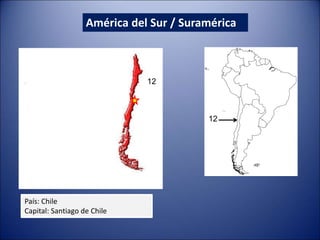 América del Sur / Suramérica
País: Chile
Capital: Santiago de Chile
12
12
 
