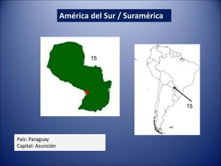 América del Sur / Suramérica
País: Paraguay
Capital: Asunción
15
15
 