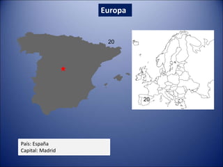 Europa
País: España
Capital: Madrid
20
20
 