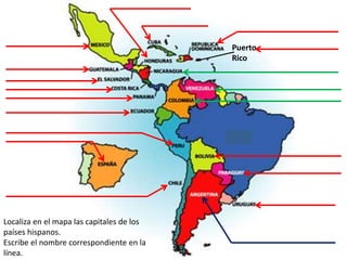 Puerto
Rico
Localiza en el mapa las capitales de los
países hispanos.
Escribe el nombre correspondiente en la
línea.
 