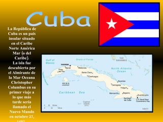 Cuba La República de Cuba es un país insular situado en el Caribe Norte América Mar (o del Caribe). La isla fue descubiert...