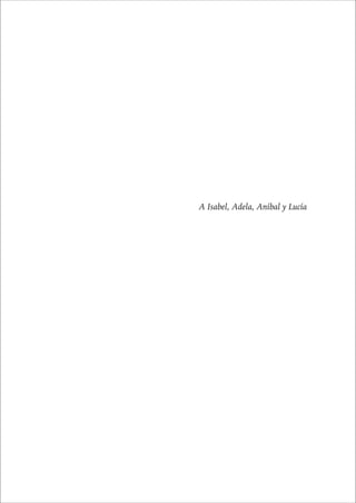 CAPÍTULO 1 7 
A Isabel, Adela, Aníbal y Lucía 
 
