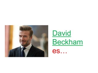 David
Beckham
es…
 