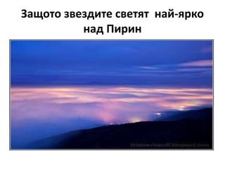 Защото звездите светят най-ярко
          над Пирин
 