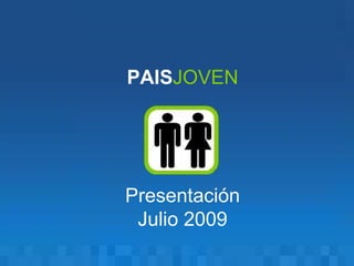 PAIS JOVEN Presentación Julio 2009 