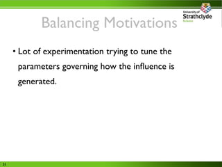 Balancing Motivations
     • Lot of experimentation trying to tune the
      parameters governing how the inﬂuence is
    ...