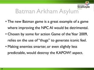 Batman Arkham Asylum
     • The new Batman game is a great example of a game
      where improving the NPC AI would be det...