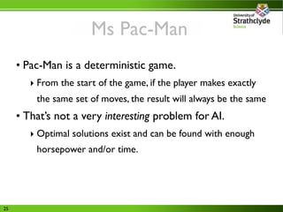 Ms Pac-Man
     • Pac-Man is a deterministic game.
        ‣ From the start of the game, if the player makes exactly
     ...