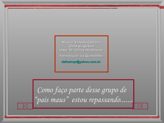 Música: Ernesto Cortazar Child wings.wav texto: Dr. Carlos Hecktheuer Formatação: Isa Quintanilha [email_address]   Como faço parte desse grupo de  “ pais maus”  estou repassando....... 