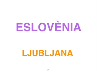 ESLOVÈNIA
LJUBLJANA
21
 